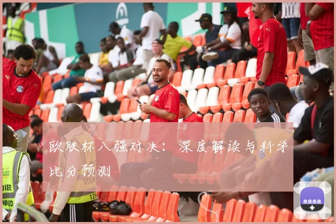 欧联杯八强对决：深度解读与科学比分预测