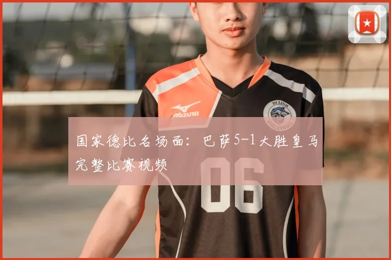 国家德比名场面：巴萨5-1大胜皇马完整比赛视频